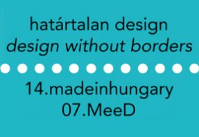 HATÁRTALAN DESIGN 14. madeinhungary + 7. MeeD